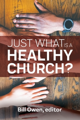 Just What Is a Healthy Church? - Owen, Bill (Editor)