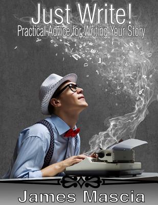 Just Write!: Practical Advice for Writing Your Story - Mascia, James