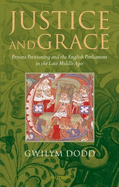 Justice and Grace: Private Petitioning and the English Parliament in the Late Middle Ages