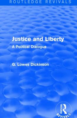 Justice and Liberty: A Political Dialogue - Dickinson, G. Lowes