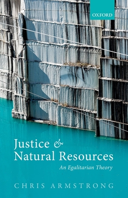 Justice and Natural Resources: An Egalitarian Theory - Armstrong, Chris