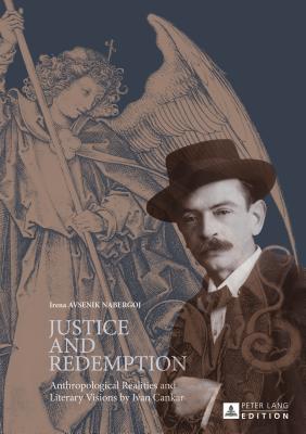 Justice and Redemption: Anthropological Realities and Literary Visions by Ivan Cankar - Avsenik Nabergoj, Irena