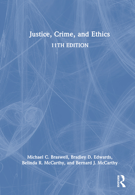 Justice, Crime, and Ethics - Braswell, Michael C, and Edwards, Bradley D, and McCarthy, Belinda R