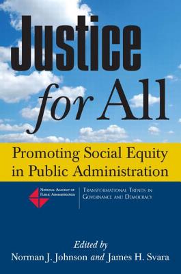 Justice for All: Promoting Social Equity in Public Administration - Johnson, Norman J, and Svara, James H