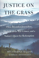 Justice on the Grass: Three Rwandan Journalists, Their Trial for War Crimes and a Nation's Quest for Redemption - Temple-Raston, Dina