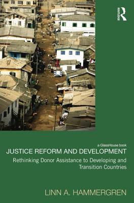 Justice Reform and Development: Rethinking Donor Assistance to Developing and Transitional Countries - Hammergren, Linn A.