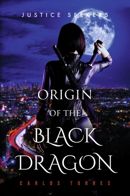 Justice Seekers: Origin of the Black Dragon Volume 2 - Torres, Carlos