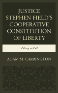 Justice Stephen Field's Cooperative Constitution of Liberty: Liberty in Full