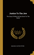 Justice To The Jew: The Story Of What He Has Done For The World