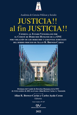 JUSTICIA!! AL FIN, JUSTICIA!! Condena al Estado Venezolano por el Comit de Derechos Humanos de la Organizacin de las Naciones Unidas por violacin de las garantas judiciales del debido proceso, del derecho a ser juzgado por jueces independientes... - Brewer-Caras, Allan R (Editor), and Ayala Corao, Carlos (Editor)