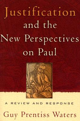 Justification and the New Perspectives on Paul: A Review and Response - Waters, Guy Prentiss