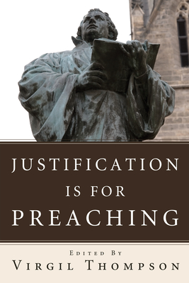 Justification Is for Preaching - Thompson, Virgil (Editor)