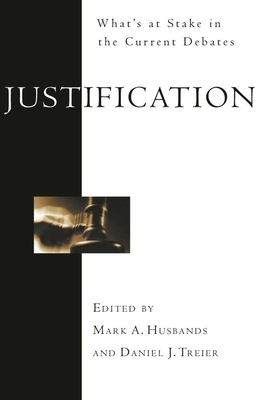Justification: What's at Stake in the Current Debates - Treier, Mark A Husbands and Daniel J