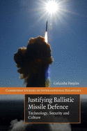 Justifying Ballistic Missile Defence: Technology, Security and Culture