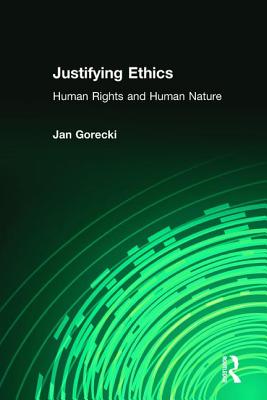 Justifying Ethics: Human Rights and Human Nature - Gorecki, Jan