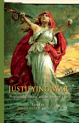 Justifying War: Propaganda, Politics and the Modern Age - Welch, D (Editor), and Fox (Editor)