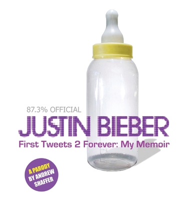 Justin Bieber: First Tweets 2 Forever: My Memoir: A Parody - Shaffer, Andrew