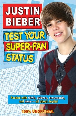 Justin Bieber Test Your Super-Fan Status: Unauthorized - Reyes, Gabrielle (Text by), and Quayle, Zoe (Designer)