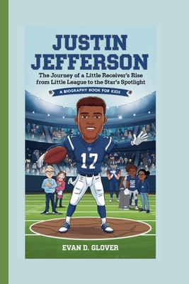 Justin Jefferson: The Journey of a Little Receiver's Rise From Little League to the Star's Spotlight (A Biography Book For Kids) - D Glover, Evan