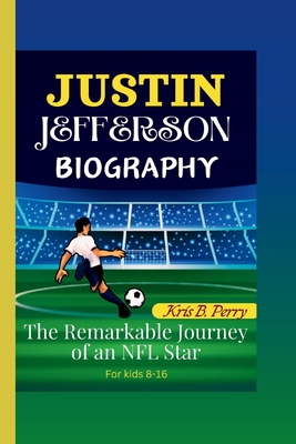 Justin Jefferson: The Remarkable Journey of an NFL Star - Perry, Kris B