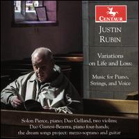 Justin Rubin: Variations on Life and Loss - Music for Piano, Strings, and Voice - Dream Songs Project; Duo Gastesi-Bezerra; Duo Gelland; Solon Pierce (piano)