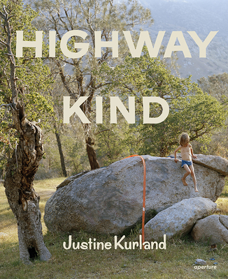Justine Kurland: Highway Kind - Kurland, Justine (Photographer), and Tillman, Lynne (Text by)