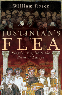 Justinian's Flea: Plague, Empire and the Birth of Europe - Rosen, William