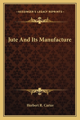 Jute And Its Manufacture - Carter, Herbert R