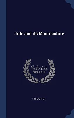 Jute and its Manufacture - Carter, H R