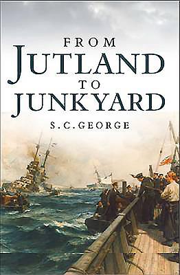 Jutland to Junkyard - George, S C, and MacDonald, Rod