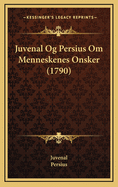 Juvenal Og Persius Om Menneskenes Onsker (1790)