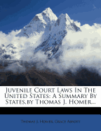 Juvenile Court Laws in the United States: A Summary by States, by Thomas J. Homer...