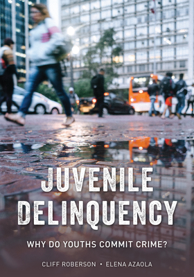 Juvenile Delinquency: Why Do Youths Commit Crime? - Roberson, Cliff, and Azaola, Elena