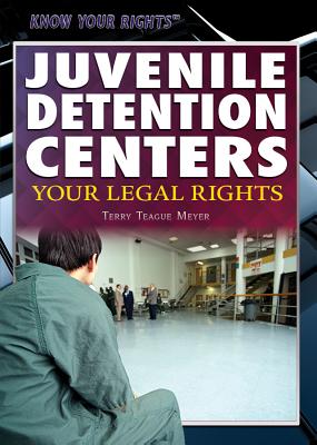 Juvenile Detention Centers: Your Legal Rights - Meyer, Terry Teague