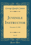 Juvenile Instructor, Vol. 37: December 15, 1902 (Classic Reprint)