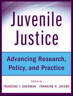 Juvenile Justice: Advancing Research, Policy, and Practice - Sherman, Francine, and Jacobs, Francine