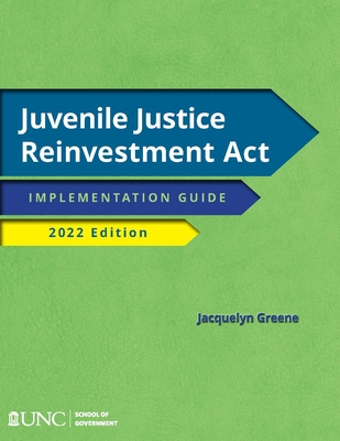 Juvenile Justice Reinvestment ACT: Implementation Guide, 2022 Edition - Greene, Jacquelyn