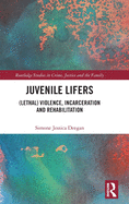 Juvenile Lifers: (lethal) Violence, Incarceration and Rehabilitation