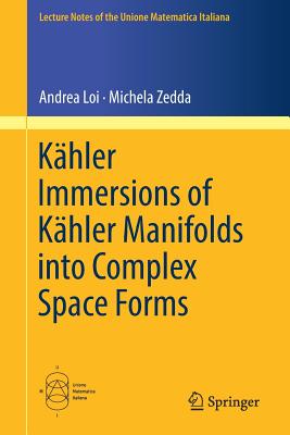 Khler Immersions of Khler Manifolds Into Complex Space Forms - Loi, Andrea, and Zedda, Michela