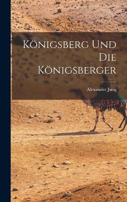 Knigsberg und die Knigsberger - Jung, Alexander