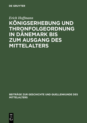 Knigserhebung Und Thronfolgeordnung in Dnemark Bis Zum Ausgang Des Mittelalters - Hoffmann, Erich