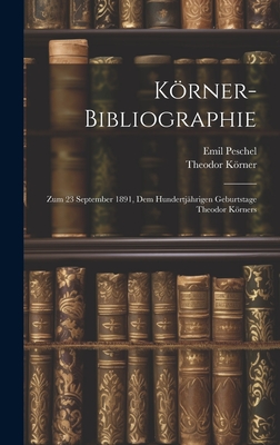 Krner-Bibliographie: Zum 23 September 1891, Dem Hundertjhrigen Geburtstage Theodor Krners - Krner, Theodor, and Peschel, Emil