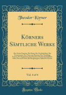 Krners Smtliche Werke, Vol. 4 of 4: Der Grne Domino; Die Braut; Der Nachtwchter; Die Gouvernante; Der Vetter aus Bremen; Der Vierjhrige Posten; Der Kampf mit dem Drachen; Das Fischermdchen Oder, Pass und Liebe; Die Bergknappen; Alfred der Grosse