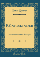 Knigskinder: M?rchenoper in Drei Aufz?gen (Classic Reprint)