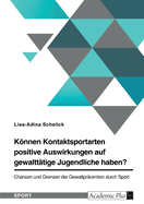 Knnen Kontaktsportarten positive Auswirkungen auf gewaltt?tige Jugendliche haben? Chancen und Grenzen der Gewaltpr?vention durch Sport