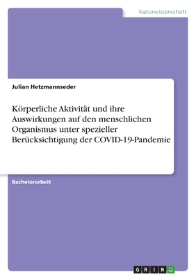 Krperliche Aktivit?t und ihre Auswirkungen auf den menschlichen Organismus unter spezieller Ber?cksichtigung der COVID-19-Pandemie - Hetzmannseder, Julian