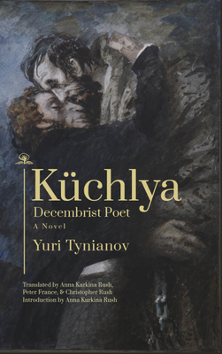 Kchlya: Decembrist Poet. a Novel - Tynianov, Yuri, and Rush, Anna Kurkina (Translated by), and France, Peter (Translated by)