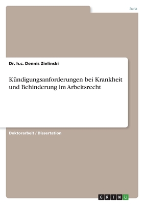 Kndigungsanforderungen bei Krankheit und Behinderung im Arbeitsrecht - Zielinski, H C Dennis, Dr.