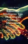 Knstliche Intelligenz: Von Werkzeug zu Partner der Menschheit: Die Evolution der Mensch-Maschine-Beziehungen: Herausforderungen, Chancen und neue Horizonte