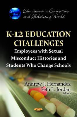 K-12 Education Challenges: Employees with Sexual Misconduct Histories & Students Who Change Schools - Hernandez, Andrew J (Editor), and Jordan, Seth L (Editor)